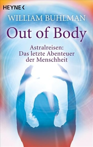 Buhlman, William. Out of body - Astralreisen - Das letzte Abenteuer der Menschheit. Heyne Taschenbuch, 2010.