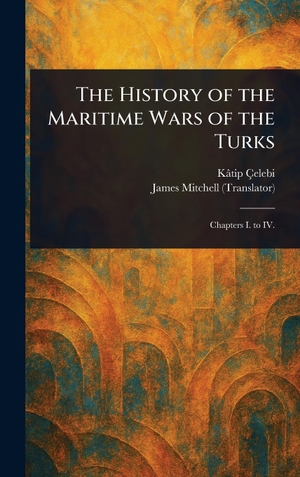 Çelebi, Kâtip / James Mitchell. The History of the Maritime Wars of the Turks. Creative Media Partners, LLC, 2025.