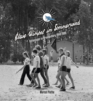 Piethe, Marcel. Blaue Wimpel im Sommerwind - Ferienlager in Brandenburg 1949 - 1989. Ammian Verlag, 2020.