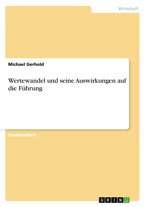 Gerhold, Michael. Wertewandel und seine Auswirkungen auf die Führung. GRIN Verlag, 2010.