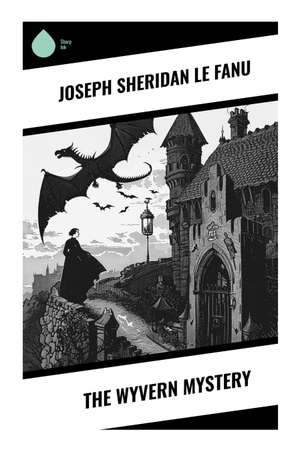 Fanu, Joseph Sheridan Le. The Wyvern Mystery - A Victorian Gothic Tale of Inheritance, Manor Secrets, Marriage, and Slow-Burning Psychological Suspense. Sharp Ink, 2024.