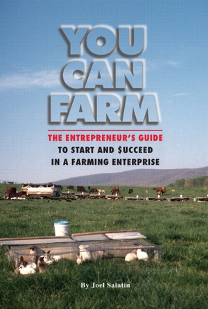 Salatin, Joel. You Can Farm - The Entrepreneur's Guide to Start and Succeed in a Farm Enterprise. Rizzoli International Publications, 1998.