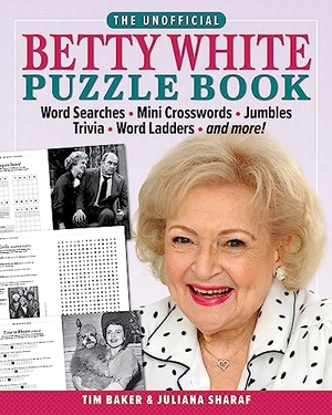Baker, Tim / Juliana Sharaf. The Unofficial Betty White Puzzle Book - Word Searches - Mini Crosswords - Jumbles - Trivia - Word Ladders - And More!. Media Lab Books, 2023.