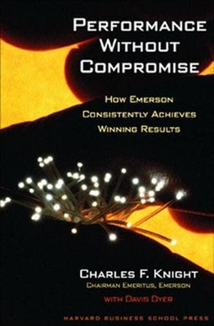 Knight, Charles F / Davis Dyer. Performance Without Compromise - How Emerson Consistently Achieves Winning Results. Harvard Business Review Press, 2005.