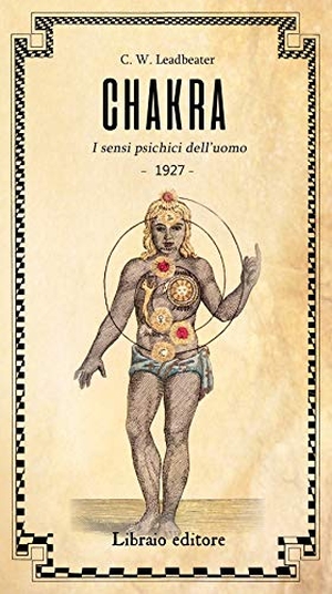 Leadbeater, Charles W.. Chakra. I sensi psichici dell'uomo. Libraio editore, 2019.