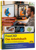 FreeCAD - Das Arbeitsbuch: Modellieren in FreeCAD und Ausdruck auf dem 3D-Drucker
