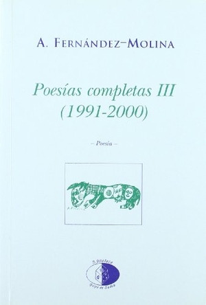 Fernández Molina, Antonio. Poesías completas III, 1991-2000. Libros del Innombrable, 2000.