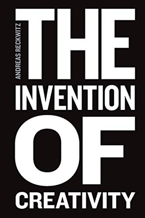 Reckwitz, Andreas. The Invention of Creativity - Modern Society and the Culture of the New. John Wiley and Sons Ltd, 2017.