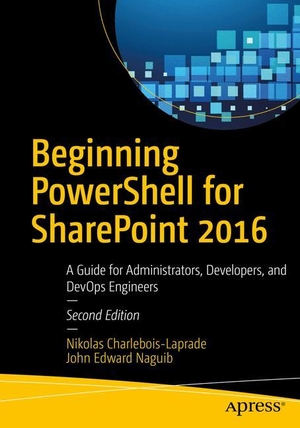 Naguib, John Edward / Nikolas Charlebois-Laprade. Beginning PowerShell for SharePoint 2016 - A Guide for Administrators, Developers, and DevOps Engineers. Apress, 2017.