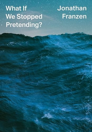 Franzen, Jonathan. What If We Stopped Pretending?. HarperCollins Publishers, 2021.