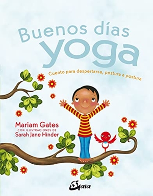 Gates, Mariam / Sarah Jane Hinder. Buenos días yoga. Cuento para despertarse, postura a postura. , 2017.