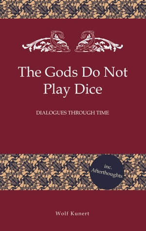 Kunert, Wolf. The Gods Do Not Play Dice - Dialogues through time. tredition, 2023.