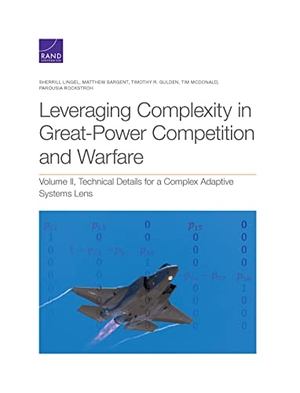 Lingel, Sherrill / Sargent, Matthew et al. Leveraging Complexity in Great-Power Competition and Warfare - Technical Details for a Complex Adaptive Systems Lens. RAND Corporation, 2021.