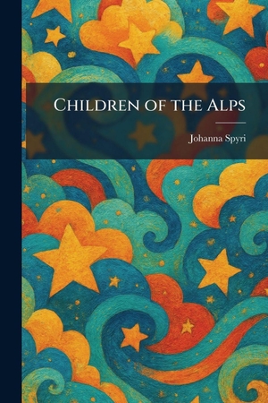 Spyri, Johanna. Children of the Alps. Legare Street Press, 2026.