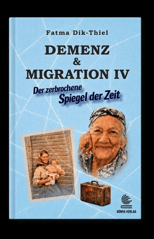Dik-Thiel, Fatma. DEMENZ UND MIGRATION 4 - Der zerbrochene Spiegel der Zeit. Dünya Verlag e.K, 2026.
