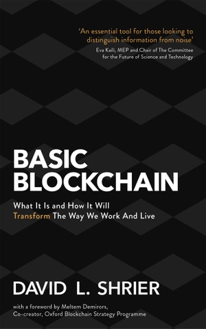 Shrier, David. Basic Blockchain - What It Is and How It Will Transform the Way We Work and Live. Little, Brown Book Group, 2020.