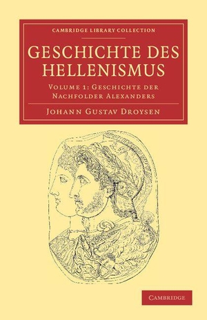 Droysen, Johann Gustav. Geschichte Des Hellenismus - Volume 1. Cambridge University Press, 2011.