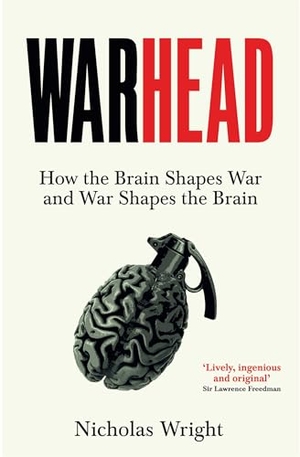 Wright, Nicholas. Warhead - How the Brain Shapes War and War Shapes the Brain. Pan Macmillan, 2025.