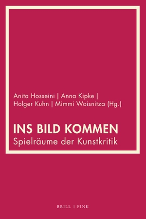 Hosseini, Anita / Anna Kipke et al (Hrsg.). Ins Bild kommen - Spielräume der Kunstkritik. Brill I  Fink, 2023.
