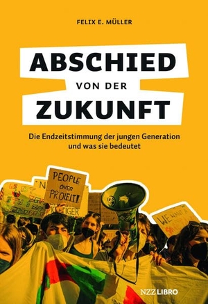 Müller, Felix E.. Abschied von der Zukunft - Die Endzeitstimmung der jungen Generation und was sie bedeutet. NZZ Libro, 2022.