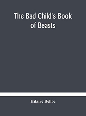 Belloc, Hilaire. The bad child's book of beasts. Alpha Editions, 2020.