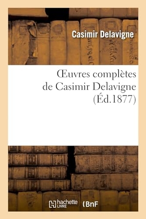 Delavigne, Casimir. Oeuvres Complètes de Casimir Delavigne. 1. Hachette Livre, 2022.