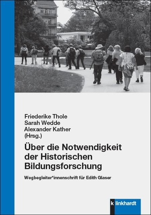 Thole, Friederike / Sarah Wedde et al (Hrsg.). Über die Notwendigkeit der Historischen Bildungsforschung - Wegbegleiter*innenschrift für Edith Glaser. Klinkhardt, Julius, 2021.