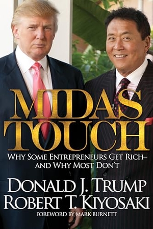 Kiyosaki, Robert T. / Donald J. Trump. Midas Touch - Why Some Entrepreneurs Get Rich and Why Most Don't. Plata Publishing LLC, 2012.