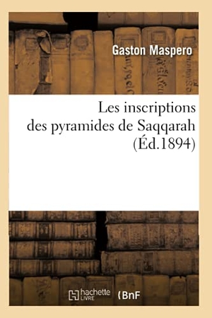 Maspéro, Gaston. Les inscriptions des pyramides de Saqqarah (Éd.1894). Hachette Livre, 2018.