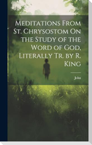 Meditations From St. Chrysostom On the Study of the Word of God, Literally Tr. by R. King