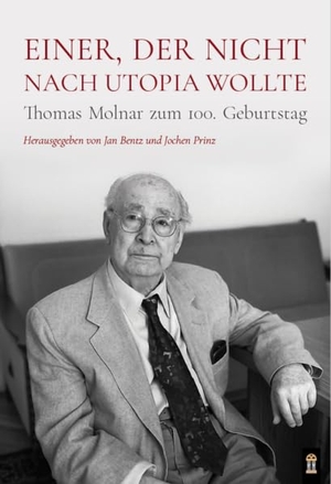 Bentz, Jan / Jochen Prinz (Hrsg.). Einer, der nicht nach Utopia wollte - Thomas Molnar zum 100. Geburtstag. Patrimonium Aachen, 2022.