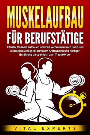 Experts, Vital. MUSKELAUFBAU FÜR BERUFSTÄTIGE: Effektiv Muskeln aufbauen und Fett verbrennen trotz Beruf und stressigem Alltag! Mit cleverem Krafttraining und richtiger Ernährung ganz einfach zum Traumkörper. EoB, 2024.