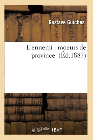 Guiches, Gustave. L'ennemi - moeurs de province. Hachette Livre, 2018.