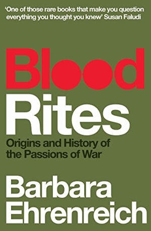 Ehrenreich, Barbara. Blood Rites - Origins and History of the Passions of War. Granta Publications, 2011.