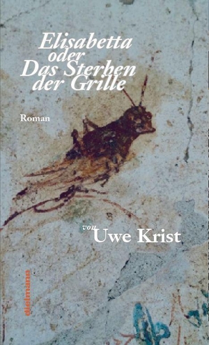 Krist, Uwe. Elisabetta oder Das Sterben der Grille - Roman aus dem Süden Italiens. Dielmann Axel Verlag, 2022.