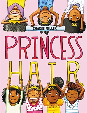 Miller, Sharee. Princess Hair. Little, Brown Books for Young Readers, 2018.