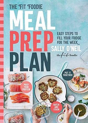 O'Neil, Sally. The Fit Foodie Meal Prep Plan: Easy Steps to Fill Your Fridge for the Week. S&s/Simon Element, 2020.