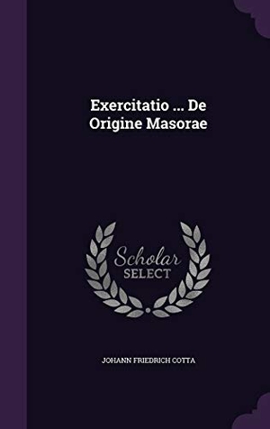 Cotta, Johann Friedrich. Exercitatio ... De Origine Masorae. Touchladybirdlucky Studios, 2015.
