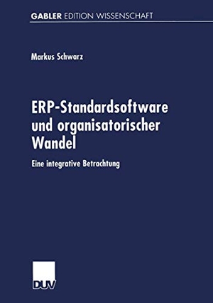 Schwarz, Markus. ERP-Standardsoftware und organisatorischer Wandel - Eine integrative Betrachtung. Deutscher Universitätsverlag, 2000.