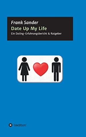 Sander, Frank. Date Up My Life - Ein Dating-Erfahrungsbericht & Ratgeber. tredition, 2021.