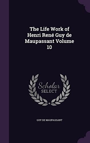 Maupassant, Guy de. The Life Work of Henri René Guy de Maupassant Volume 10. Touchladybirdlucky Studios, 2016.