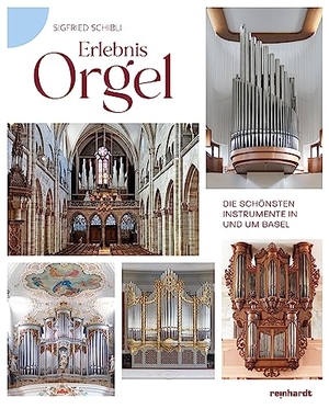 Schibli, Sigfried. Erlebnis Orgel - Die schönsten Instrumente in und um Basel. Reinhardt Friedrich Verla, 2023.