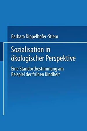 Dippelhofer-Stiem, Barbara. Sozialisation in ökologischer Perspektive - Eine Standortbestimmung am Beispiel der frühen Kindheit. VS Verlag für Sozialwissenschaften, 1995.
