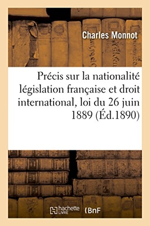 Monnot. Précis Sur La Nationalité Législation Française Et Droit International, Loi Du 26 Juin 1889. Hachette Livre - BNF, 2016.