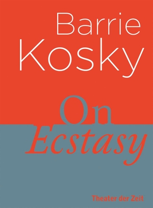 Kosky, Barrie. On Ecstasy. Theater der Zeit GmbH, 2021.