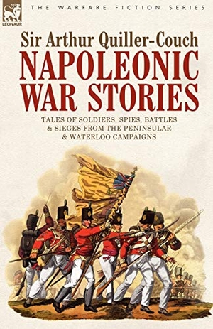 Quiller-Couch, Arthur. Napoleonic War Stories - Tales of Soldiers, Spies, Battles & Sieges from the Peninsular & Waterloo Campaigns. LEONAUR, 2005.