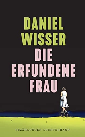 Wisser, Daniel. Die erfundene Frau - Erzählungen. Luchterhand Literaturvlg., 2022.
