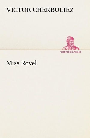 Cherbuliez, Victor. Miss Rovel. TREDITION CLASSICS, 2012.