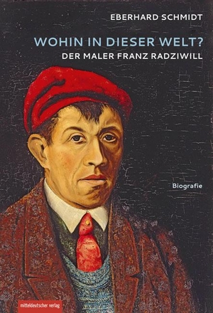 Schmidt, Eberhard. »Wohin in dieser Welt?« - Der Maler Franz Radziwill. Mitteldeutscher Verlag, 2019.
