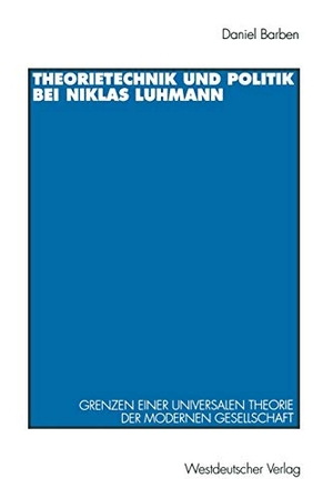 Barben, Daniel. Theorietechnik und Politik bei Niklas Luhmann - Grenzen einer universalen Theorie der modernen Gesellschaft. VS Verlag für Sozialwissenschaften, 1996.